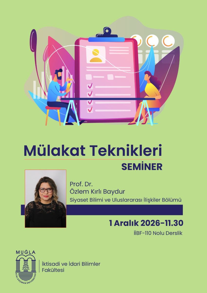 1. Genel düzen ve üstteki illüstrasyon: Afişin en üstünde renkli, düz tarzda bir çizim var. Ortada pembe-mor renkli büyük bir pano / özgeçmiş formu bulunuyor. Formun üstünde sarı bir kişi simgesi, yanında çizgilerle gösterilmiş yazılar ve altta 4 tane kırmızı tik işareti var. Pano önünde lacivert bir masada karşılıklı iki kişi oturuyor: Solda, mavi kazaklı, sakallı bir erkek, kırmızı taburede oturmuş, elinde sarı bir dosya tutuyor. Sağda, sarı-turuncu elbiseli, mor saçlı bir kadın, mavi taburede oturuyor. Arka planda pembe, mor, mavi yaprak şekilleri, beyaz grafik çubukları ve yuvarlak grafik simgeleri var.  2. Ortadaki başlık ve bilgiler - yazılar aynen şöyledir: Başlık büyük lacivert harflerle: Mülakat Teknikleri Altında ince turuncu bir çizgi var, onun altında sağa yaslı: SEMİNER  Başlığın altında solda küçük bir vesikalık fotoğraf var: Omuz hizasında dalgalı kahverengi saçlı, gözlüklü, siyah dantel detaylı üst giyen bir kadın gülümsüyor.  Fotoğrafın sağında yazan metin: Prof. Dr. Özlem Kırlı Baydur Siyaset Bilimi ve Uluslararası İlişkiler Bölümü  Bu yazının altında yatay kalın lacivert bir şerit bant var.  Bandın altında sağa yaslı: 1 Aralık 2026-11.30 İİBF-110 Nolu Derslik  3. En alt logo ve kurum adı: Sol altta Muğla Sıtkı Koçman Üniversitesi logosu var. Logoda iki sütunlu bir kapı ve çam ağacı figürü bulunuyor. Logonun sağında: MUĞLA İktisadi ve İdari Bilimler Fakültesi yazıyor.